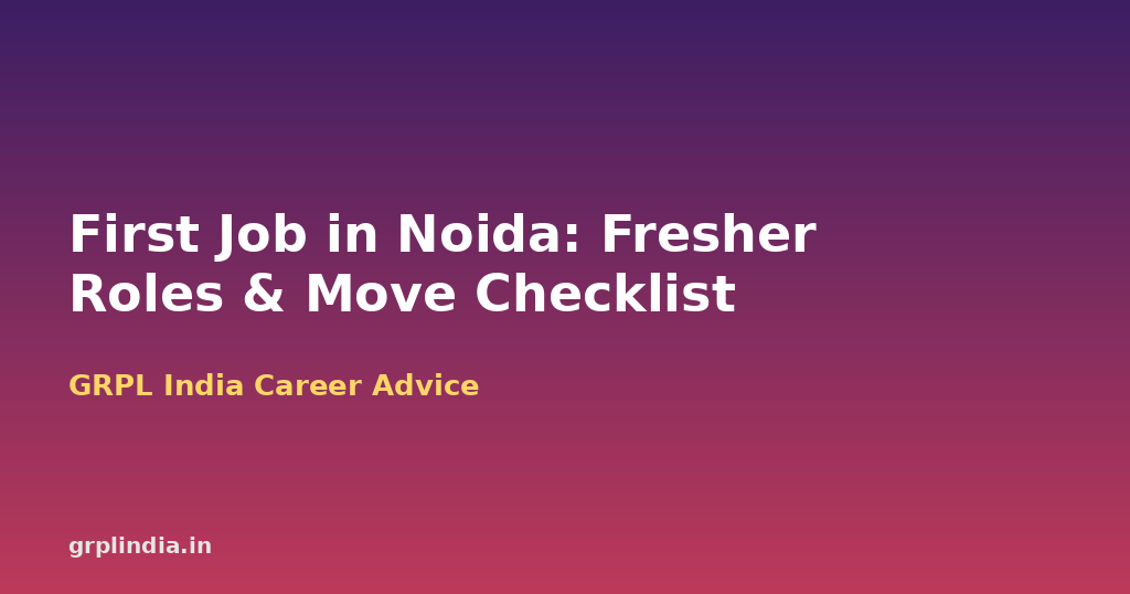 First Job in Noida & Greater Noida: Fresher Roles by Qualification and a Relocation Checklist