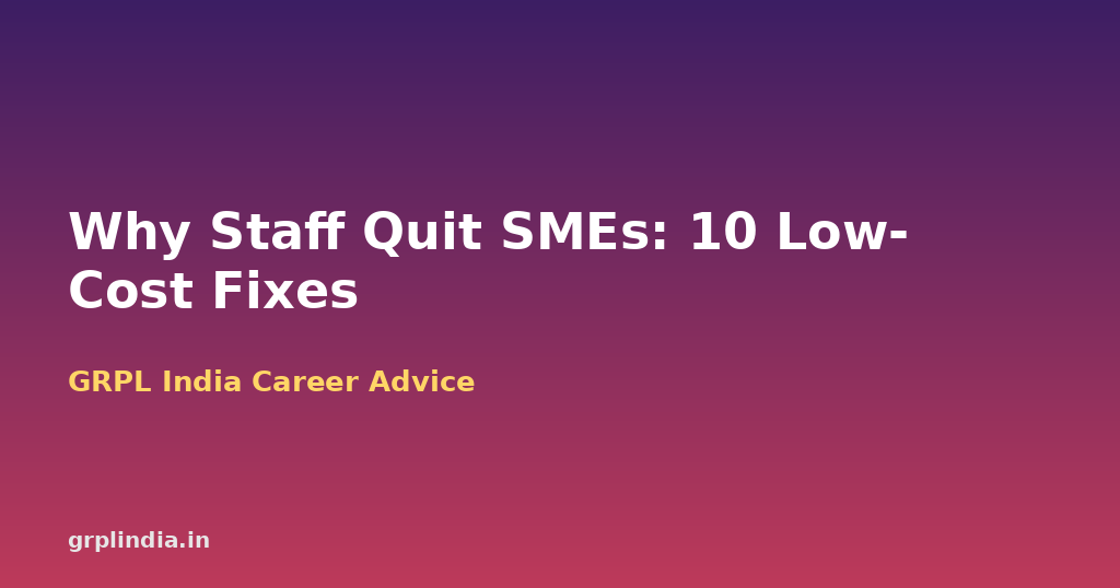 Why Staff Quit Small Businesses – and 10 Low-Cost Fixes for Indian SMEs